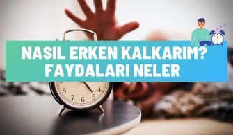 nasil erken kalkarim erken kalkmanin faydalari