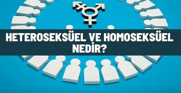 Heteroseksüel ve Homoseksüel nedir? Belirtileri ve Ayrımı