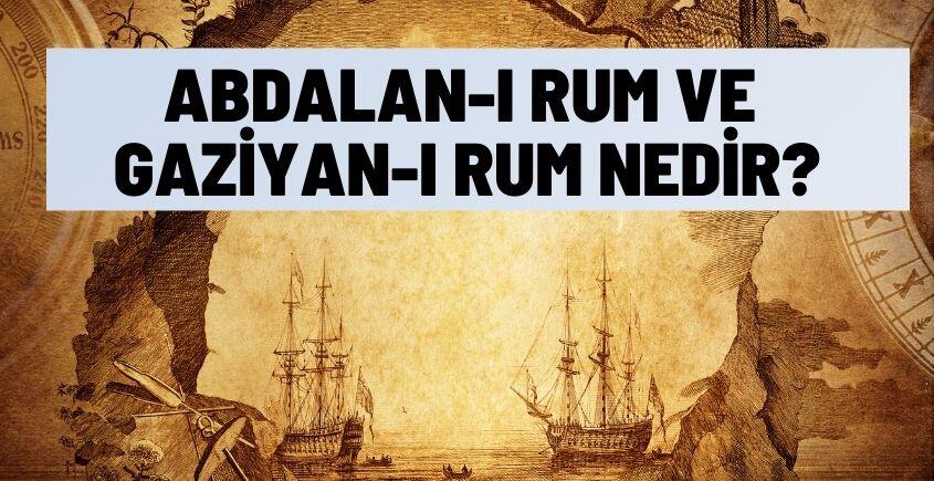 Abdalan-ı Rum ve Gaziyan-ı Rum Nedir?