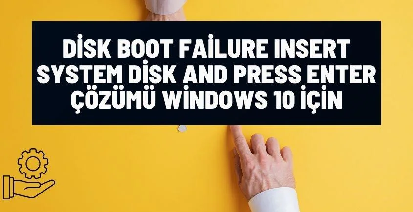 disk boot failure insert system disk press enter hatasi windows 10 cozumu