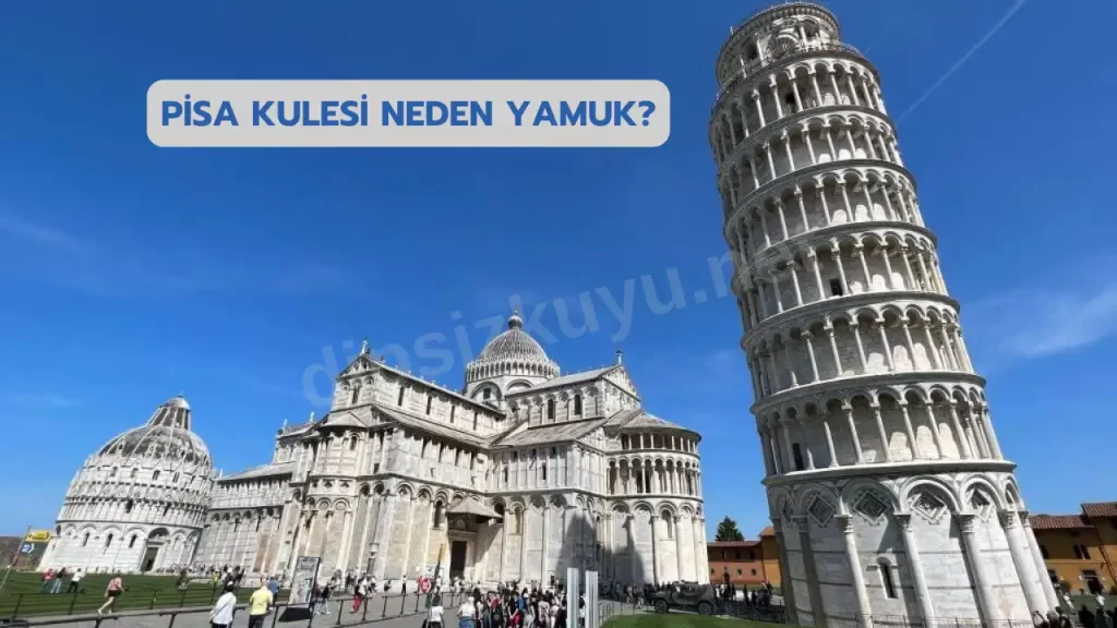 Pisa Kulesi Neden Yamuk? Pisa Kulesi Hakkında Bilgi