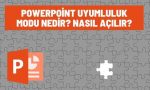powerpoint uyumluluk modu nedir nasil acilir