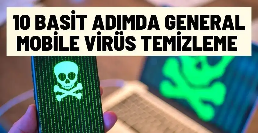 10 Basit Adımda General Mobile Virüs Temizleme Rehberi