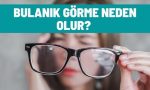 bulanik gorme neden olur