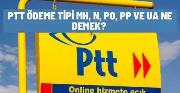 PTT Ödeme Tipi Mh, N, Po, PP ve Ua Ne Demek?