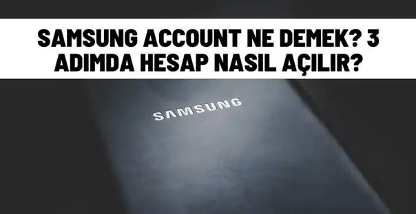 Samsung Account Ne Demek? 3 Adımda Hesap Nasıl Açılır?