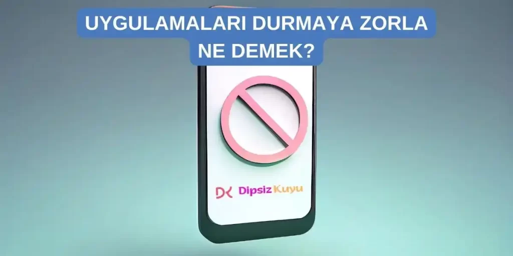 Uygulamaları Durmaya Zorla Ne Demek? 5 Adımda Nasıl Çözülür?