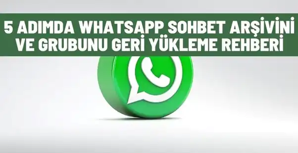 5 Adımda Whatsapp Sohbet Arşivini ve Grubunu Geri Yükleme Rehberi