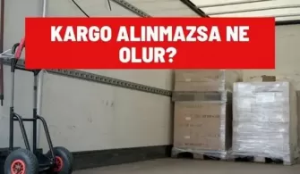kargo alinmazsa ne olur