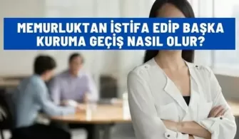 memurluktan istifa edip baska kuruma gecis nasil