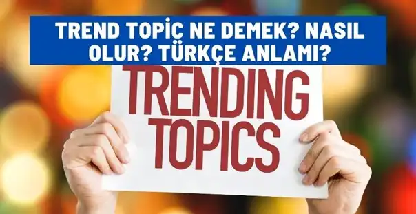 Trend Topic Ne Demek? Nasıl Olur? Türkçe Anlamı?