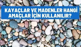 kayaclar madenler hangi amaclar icin kullanilir