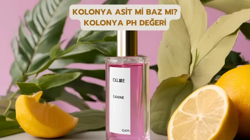 Kolonya Asit Mi Baz Mı? Kolonya PH Değeri Kaç?