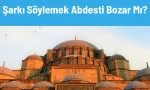 sarki soylemek abdesti bozar mi