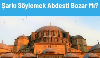 sarki soylemek abdesti bozar mi