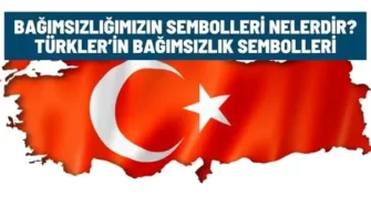 bagimsizligimizin sembolleri nelerdir