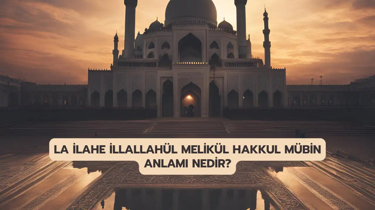 La İlahe İllallahül Melikül Hakkul Mübin Anlamı Nedir? Faziletleri Neler?