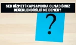 sed hizmeti kapsaminda olmadiginiz degerlendirildi