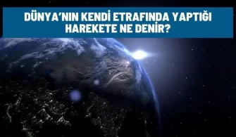 dunyanin kendi etrafinda yaptigi harekete ne denir