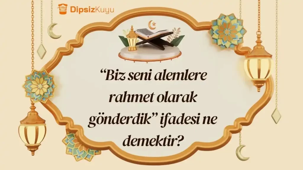Biz Seni Alemlere Rahmet Olarak Gönderdik ifadesi ne demektir?