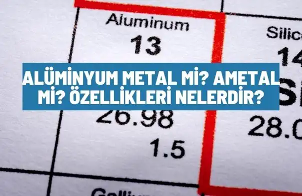 Alüminyum Metal Mi? Ametal Mi? Özellikleri Nelerdir?