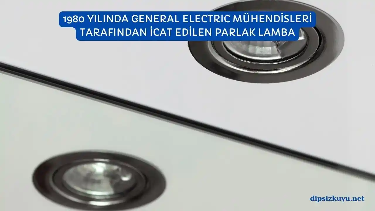 1980 yilinda general electric muhendisleri tarafindan icat edilen parlak lamba