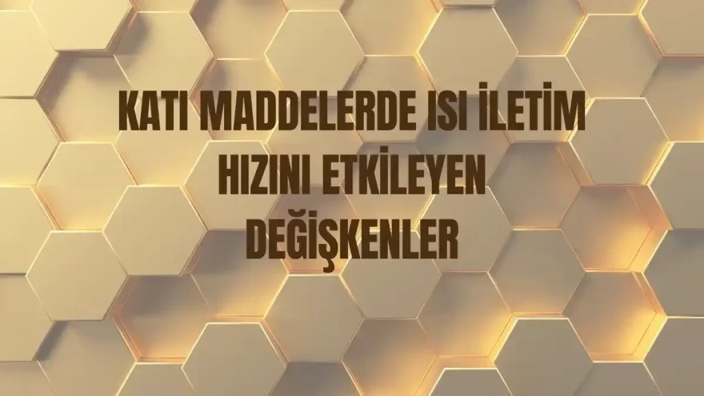 Katı Maddelerde Isı İletim Hızını Etkileyen Değişkenler