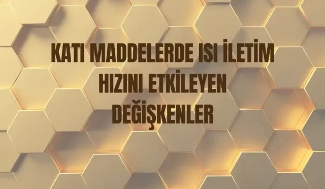 kati maddelerde isi iletim hizini etkileyen degiskenler