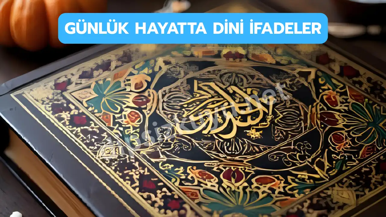 Günlük Hayatta Dini İfadeler Nelerdir? 10 Adet Örnek
