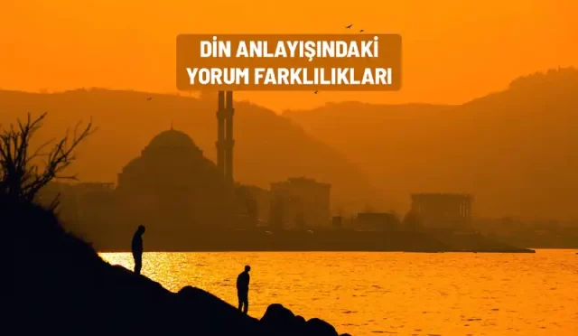 din anlayisindaki yorum farkliliklari