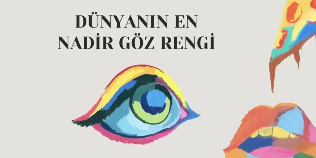 Dünyanın En Nadir Göz Rengi Nedir? 10 Maddede İnceledik