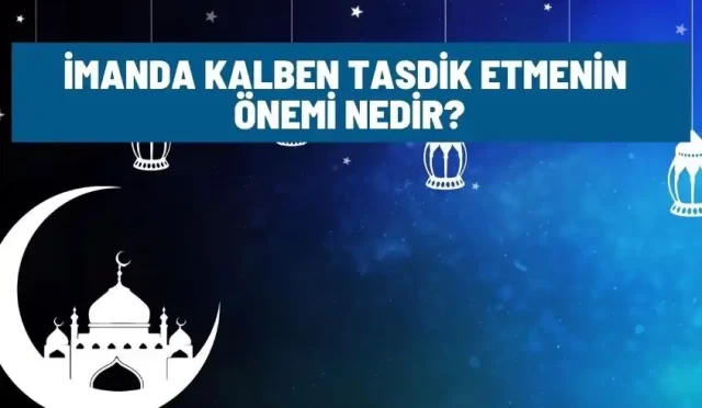 imanda kalben tasdik etmenin onemi