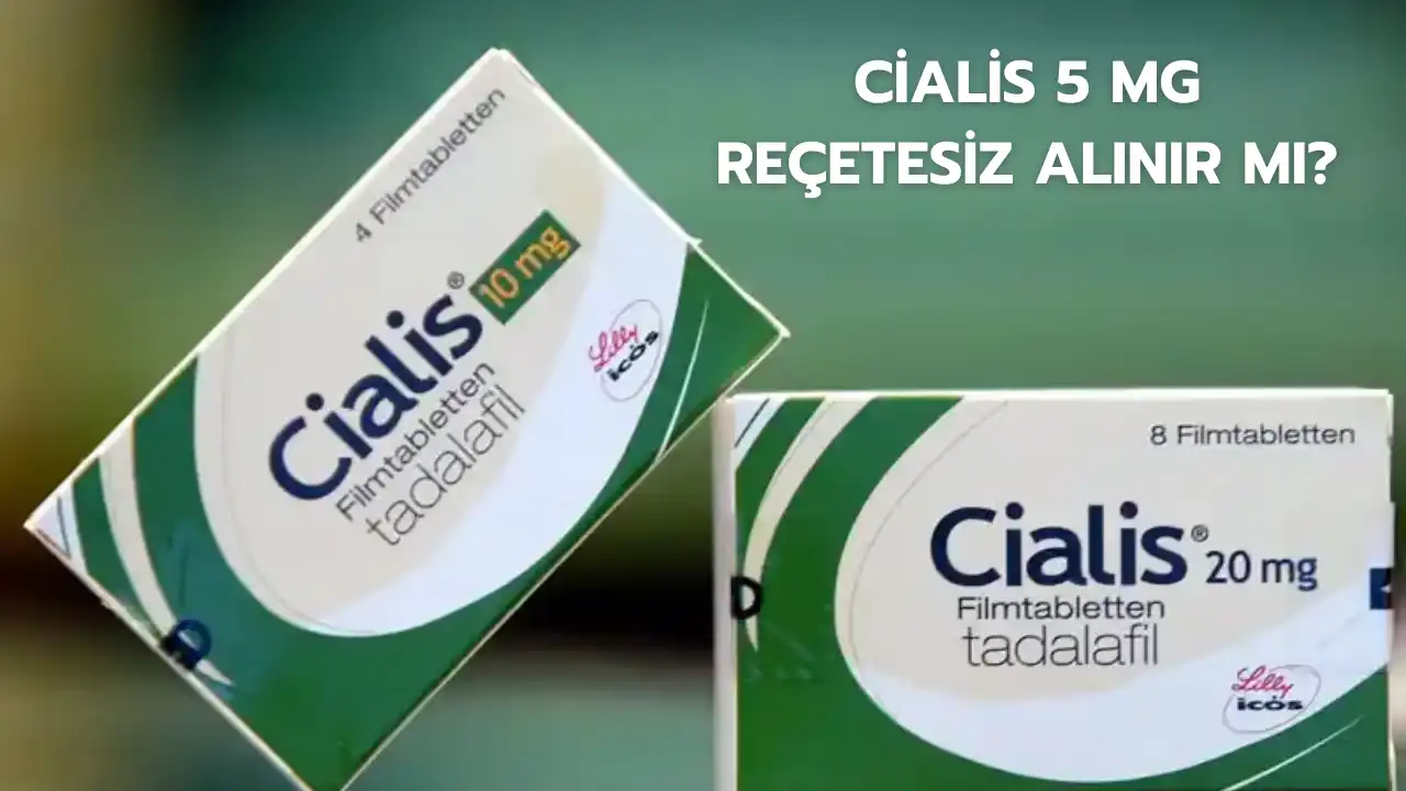 Cialis 5 mg Reçetesiz Alınır Mı 2026 Reçeteli Mi? | Cialis Eczane Fiyatı | İlişkiden Ne Kadar Önce Alınmalı | Nasıl Kullanılmalı? | Yan Etkileri Neler?