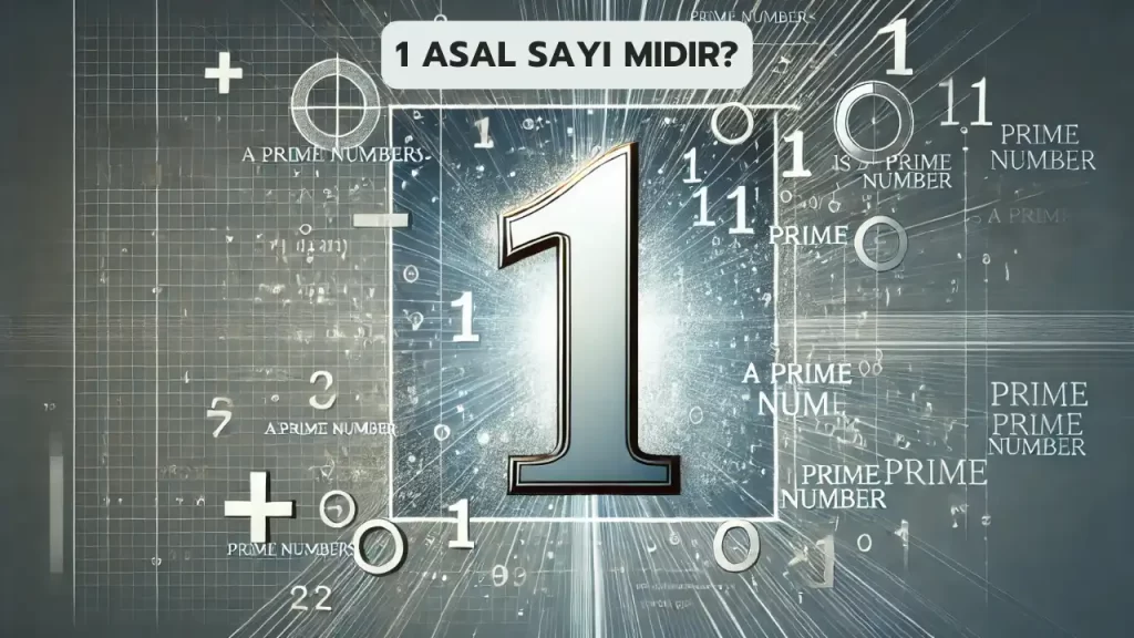 1 Asal Sayı Mıdır? 1 Asal Değilse Neden Değildir?