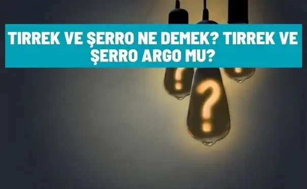 tirrek serro ne demek argo mu