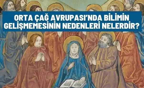 orta cag avrupasinda bilimin gelismemesinin nedenleri