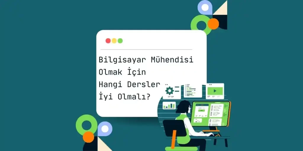 Bilgisayar Mühendisi Olmak İçin Hangi Derslerin İyi Olması Gerekir? 2026 Güncel