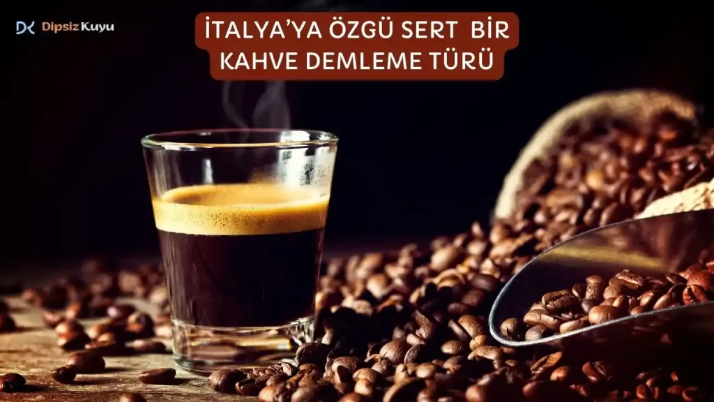 İtalya’ya Özgü Sert Bir Kahve Demleme Türü Nedir? En Güzel Tarifi İle