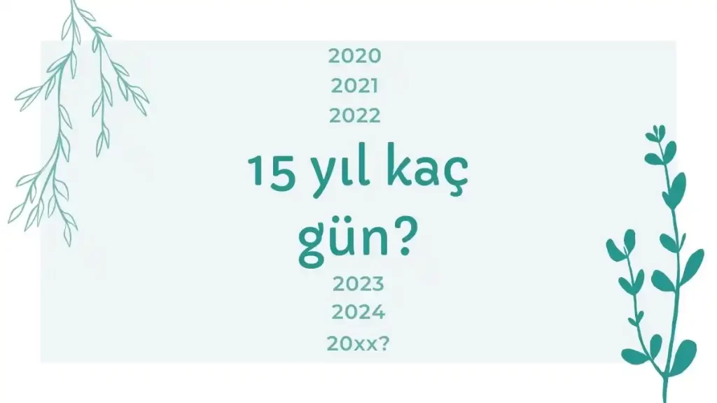 15 Yıl Kaç Gündür? 10 Yıl? Hepsini Sizin İçin Yazdık!