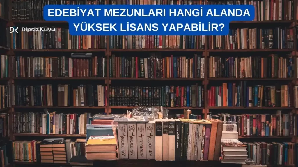Edebiyat Mezunları Hangi Alanda Yüksek Lisans Yapabilir? 2026 Güncel Bilgi
