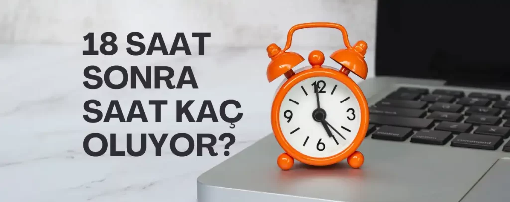 18 Saat Sonra Saat Kaç Oluyor? Peki Ya 19 Saat?