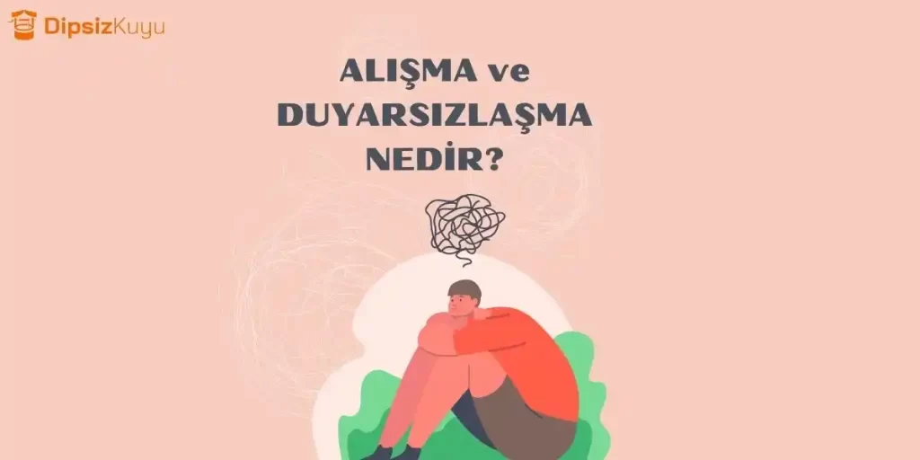 Alışma ve Duyarsızlaşma Farkı Nedir?