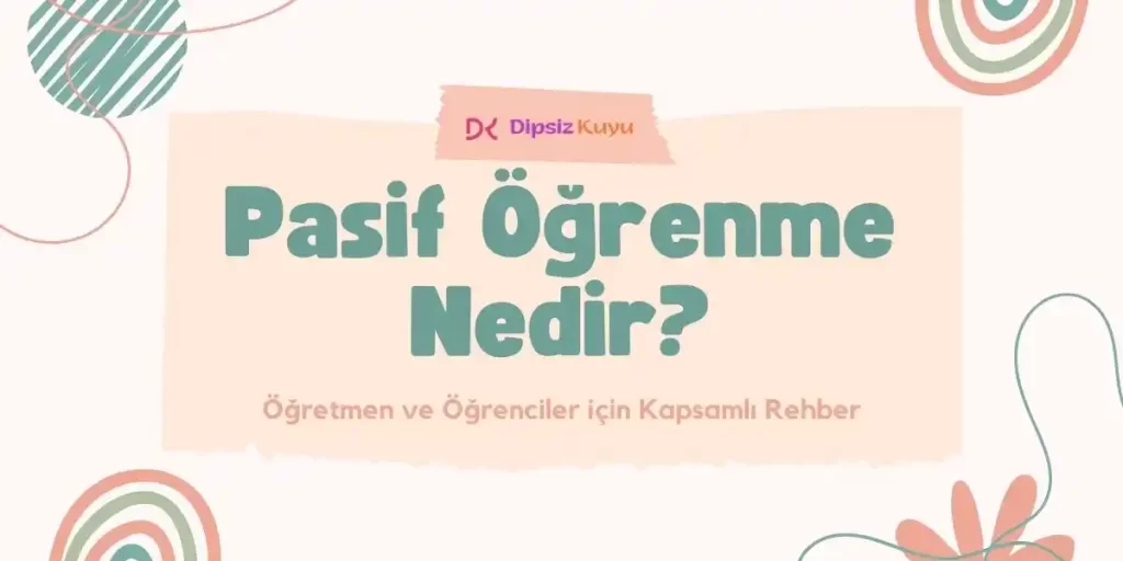 Pasif Öğrenme Nedir? Öğretmenler ve Öğrenciler İçin 2026 Rehberi