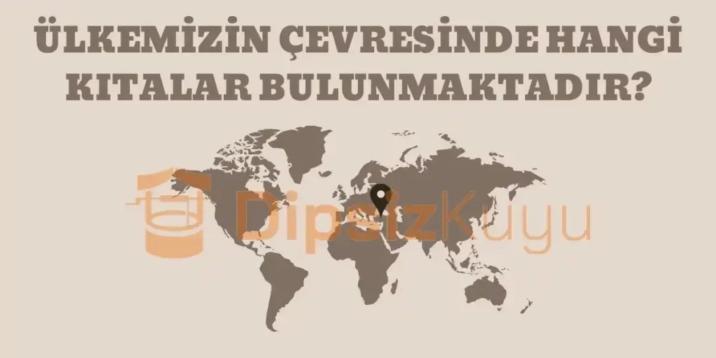 Ülkemizin Çevresinde Hangi Kıtalar Bulunmaktadır? 2026 🇹🇷 Güncel Bilgi