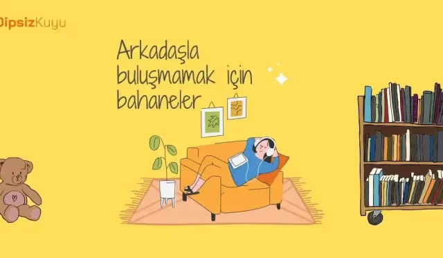 arkadasla bulusmamak icin bahaneler