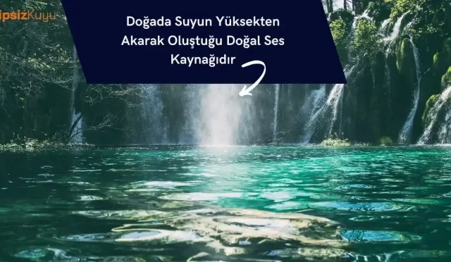 dogada suyun yuksekten akarak olustugu dogal ses kaynagidir