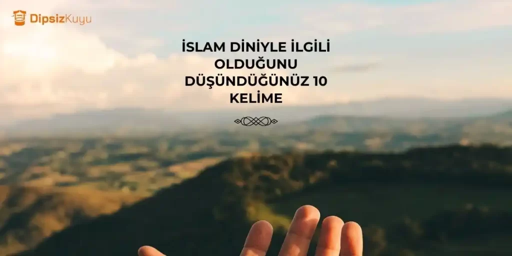 İslam Diniyle İlgili Olduğunu Düşündüğünüz 10 Kelime