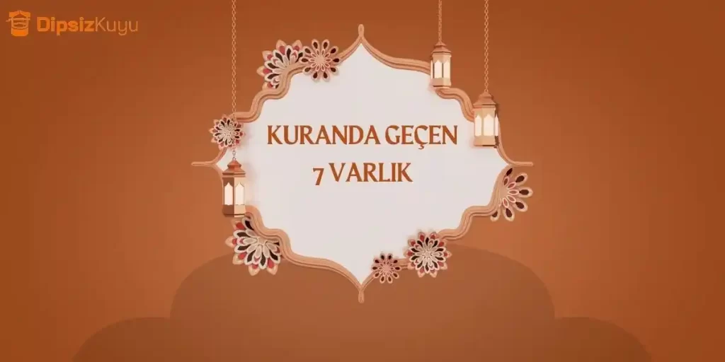 Kuranda Geçen 7 Varlık | Dünyadaki Varlıklar Nelerdir?