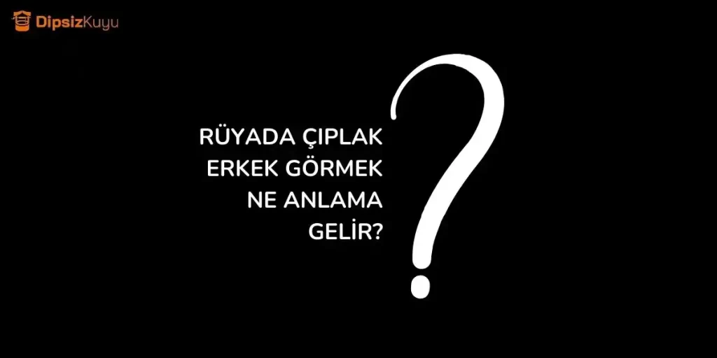 Rüyada Çıplak Erkek Görmek Ne Anlama Gelir 2026 Güncel Bilgi