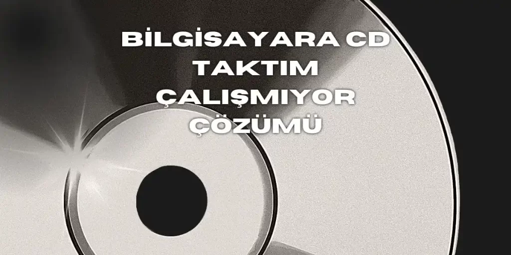 Bilgisayara CD Taktım Ama Açılmıyor Neden? Güncel Çözüm 2026
